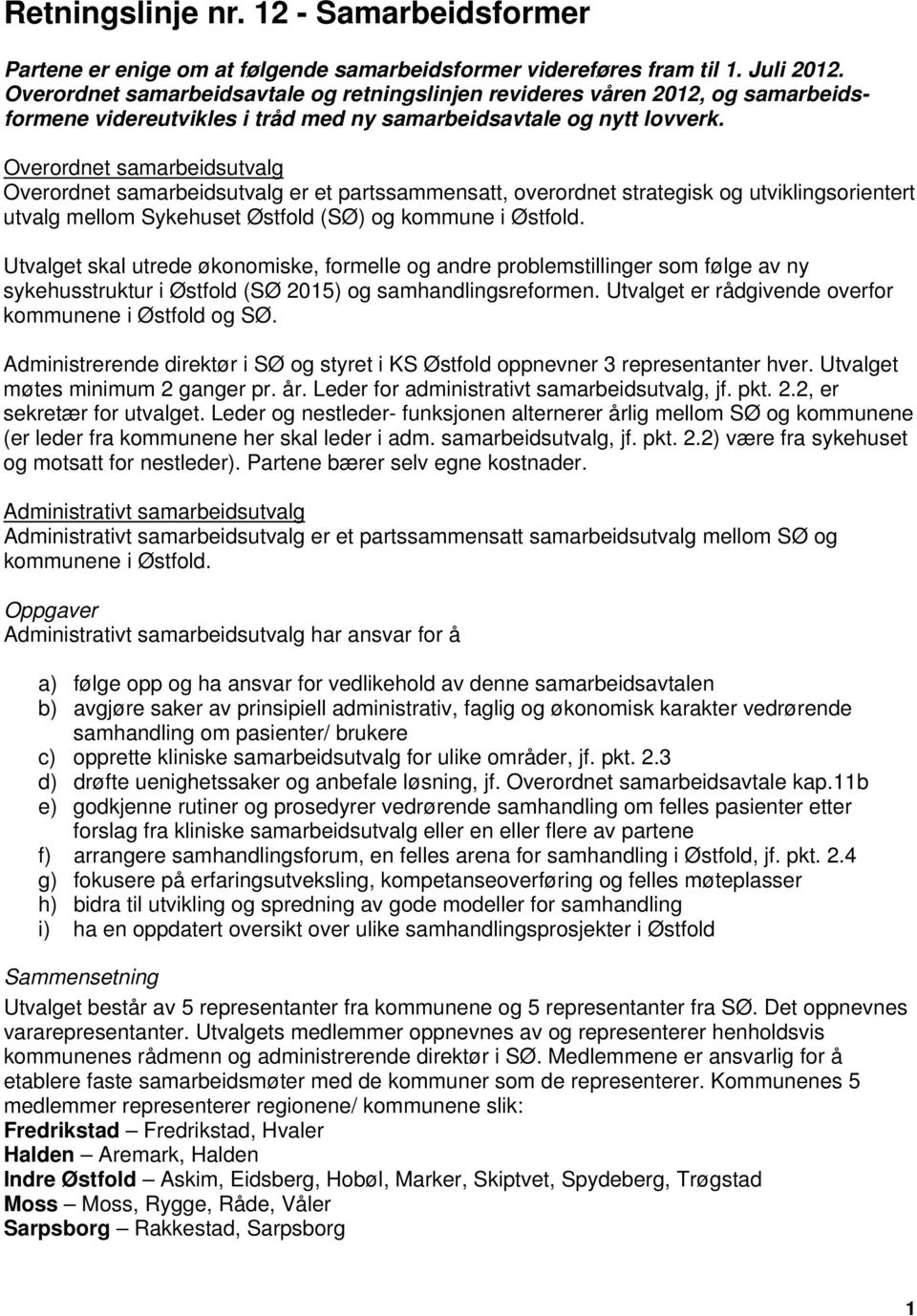 Overordnet samarbeidsutvalg Overordnet samarbeidsutvalg er et partssammensatt, overordnet strategisk og utviklingsorientert utvalg mellom Sykehuset Østfold (SØ) og kommune i Østfold.