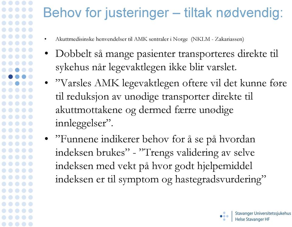 Varsles AMK legevaktlegen oftere vil det kunne føre til reduksjon av unødige transporter direkte til akuttmottakene og dermed færre