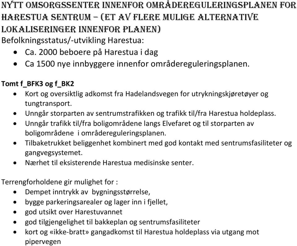 Unngår storparten av sentrumstrafikken og trafikk til/fra Harestua holdeplass. Unngår trafikk til/fra boligområdene langs Elvefaret og til storparten av boligområdene i områdereguleringsplanen.