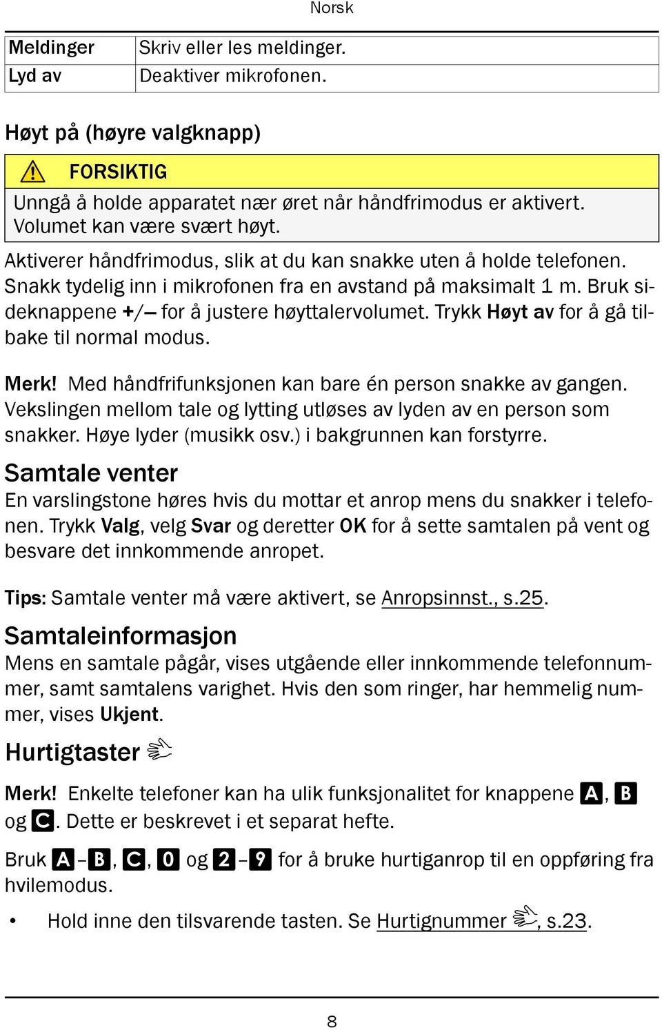 Trykk Høyt av for å gå tilbake til normal modus. Merk! Med håndfrifunksjonen kan bare én person snakke av gangen. Vekslingen mellom tale og lytting utløses av lyden av en person som snakker.