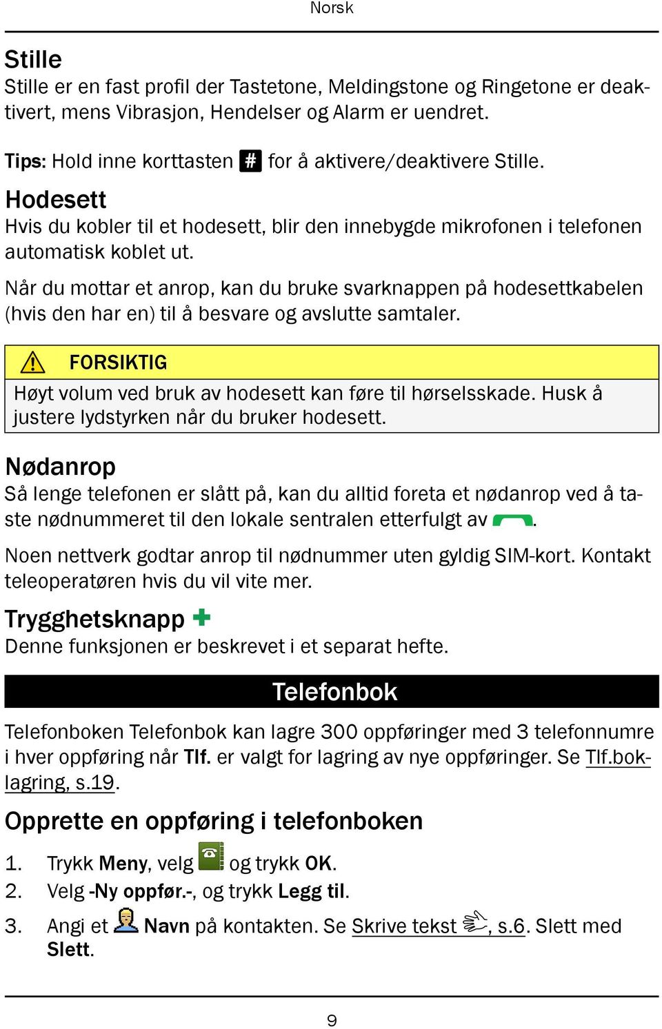 Når du mottar et anrop, kan du bruke svarknappen på hodesettkabelen (hvis den har en) til å besvare og avslutte samtaler. FORSIKTIG Høyt volum ved bruk av hodesett kan føre til hørselsskade.