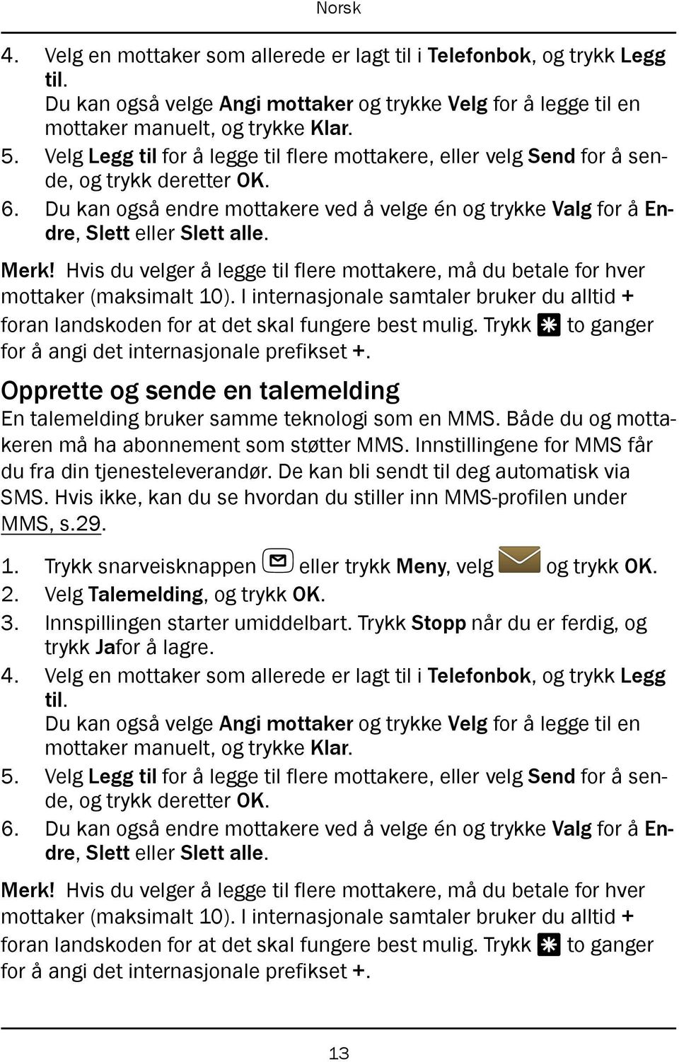 Merk! Hvis du velger å legge til flere mottakere, må du betale for hver mottaker (maksimalt 10). I internasjonale samtaler bruker du alltid + foran landskoden for at det skal fungere best mulig.