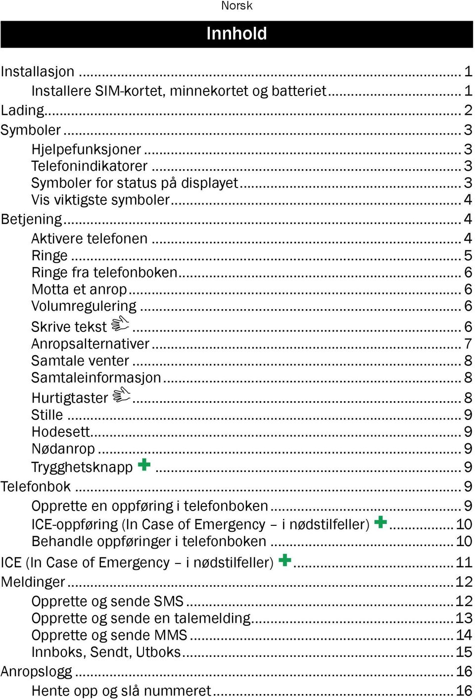 .. 7 Samtale venter... 8 Samtaleinformasjon... 8 Hurtigtaster... 8 Stille... 9 Hodesett... 9 Nødanrop... 9 Trygghetsknapp... 9 Telefonbok... 9 Opprette en oppføring i telefonboken.