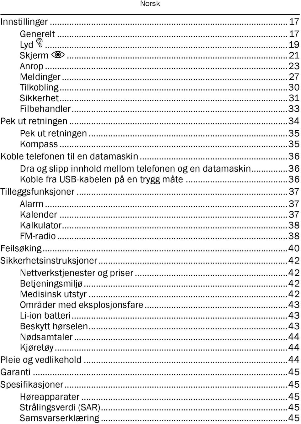 ..37 Kalkulator...38 FM-radio...38 Feilsøking...40 Sikkerhetsinstruksjoner...42 Nettverkstjenester og priser...42 Betjeningsmiljø...42 Medisinsk utstyr...42 Områder med eksplosjonsfare.