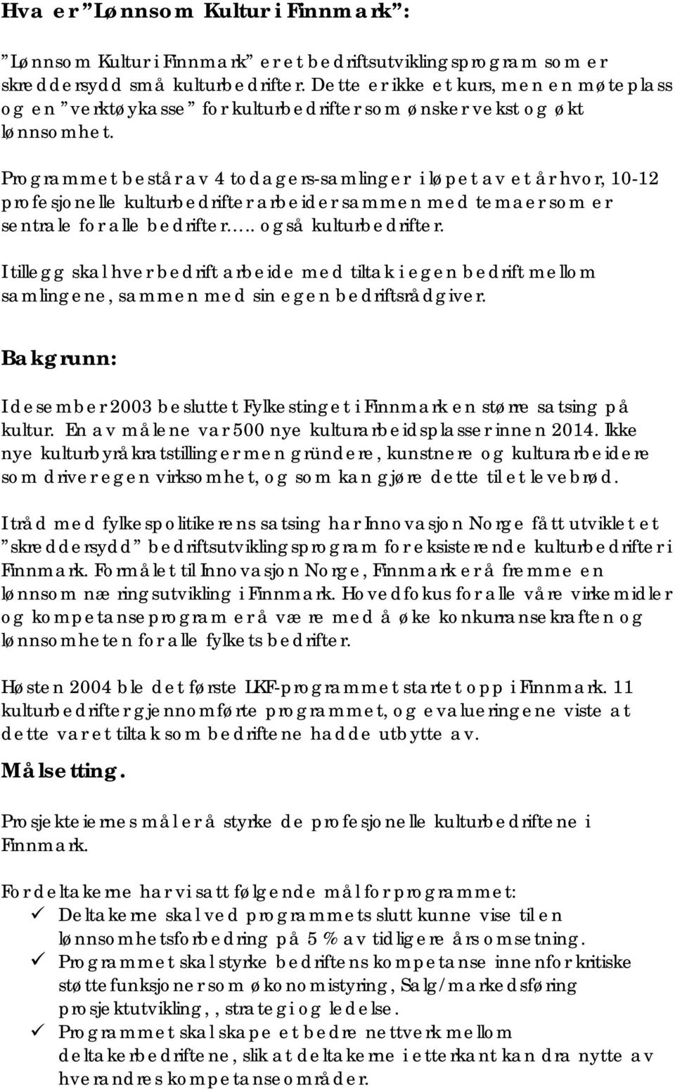 Programmet består av 4 todagers-samlinger i løpet av et år hvor, 10-12 profesjonelle kulturbedrifter arbeider sammen med temaer som er sentrale for alle bedrifter.. også kulturbedrifter.