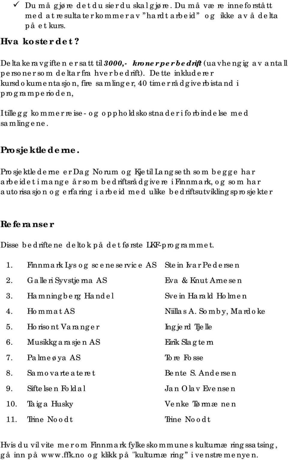 Dette inkluderer kursdokumentasjon, fire samlinger, 40 timer rådgiverbistand i programperioden, I tillegg kommer reise- og oppholdskostnader i forbindelse med samlingene. Prosjektlederne.