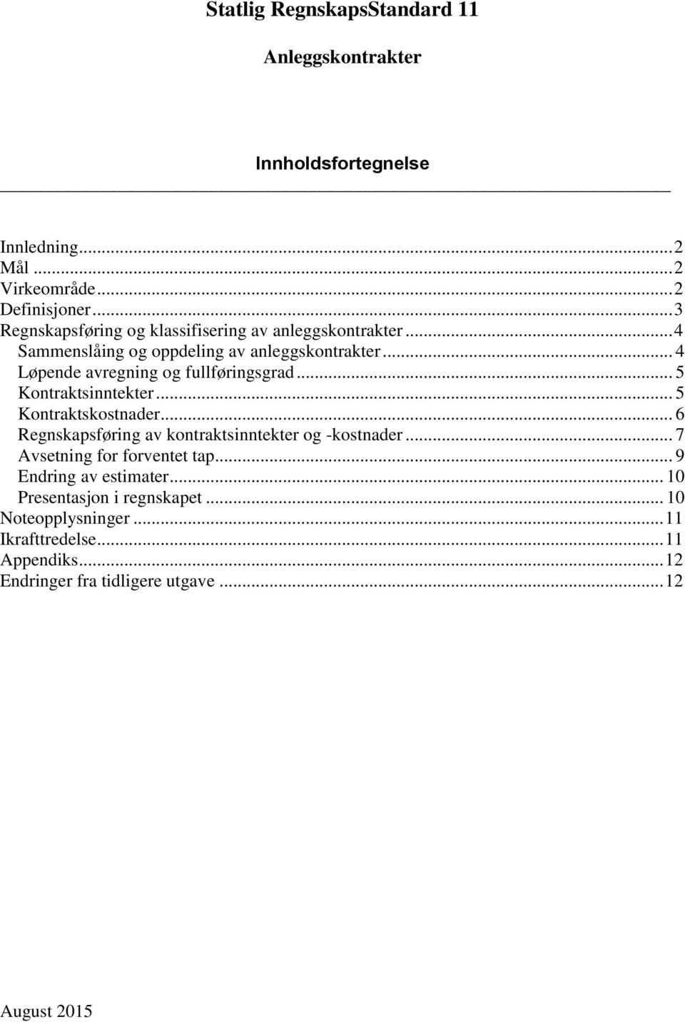 .. 4 Løpende avregning og fullføringsgrad... 5 Kontraktsinntekter... 5 Kontraktskostnader... 6 Regnskapsføring av kontraktsinntekter og -kostnader.