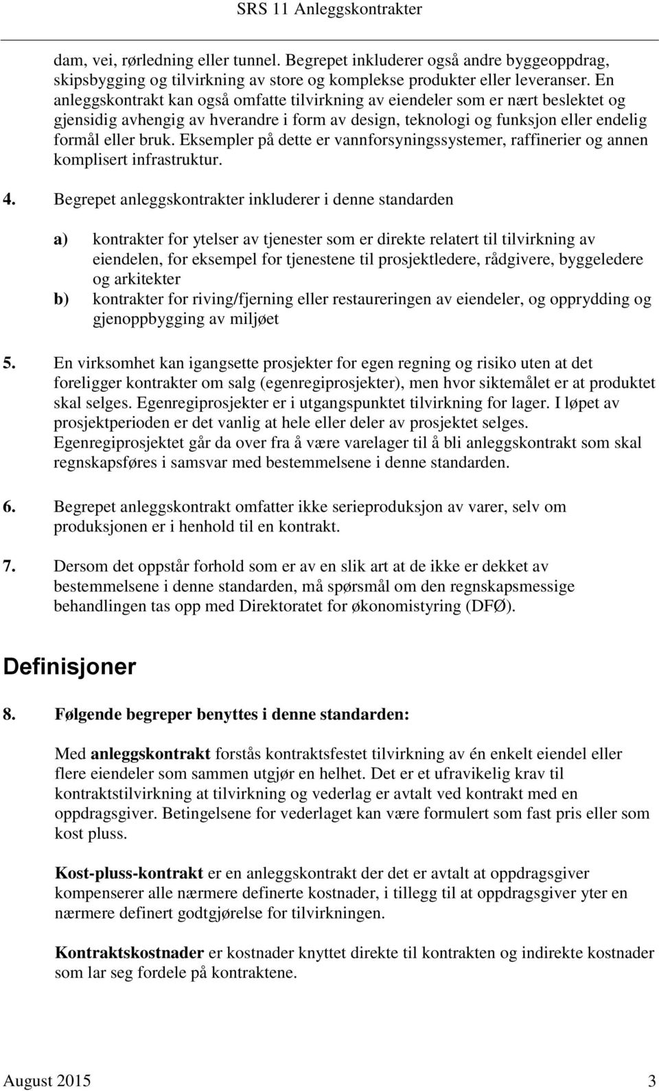 Eksempler på dette er vannforsyningssystemer, raffinerier og annen komplisert infrastruktur. 4.