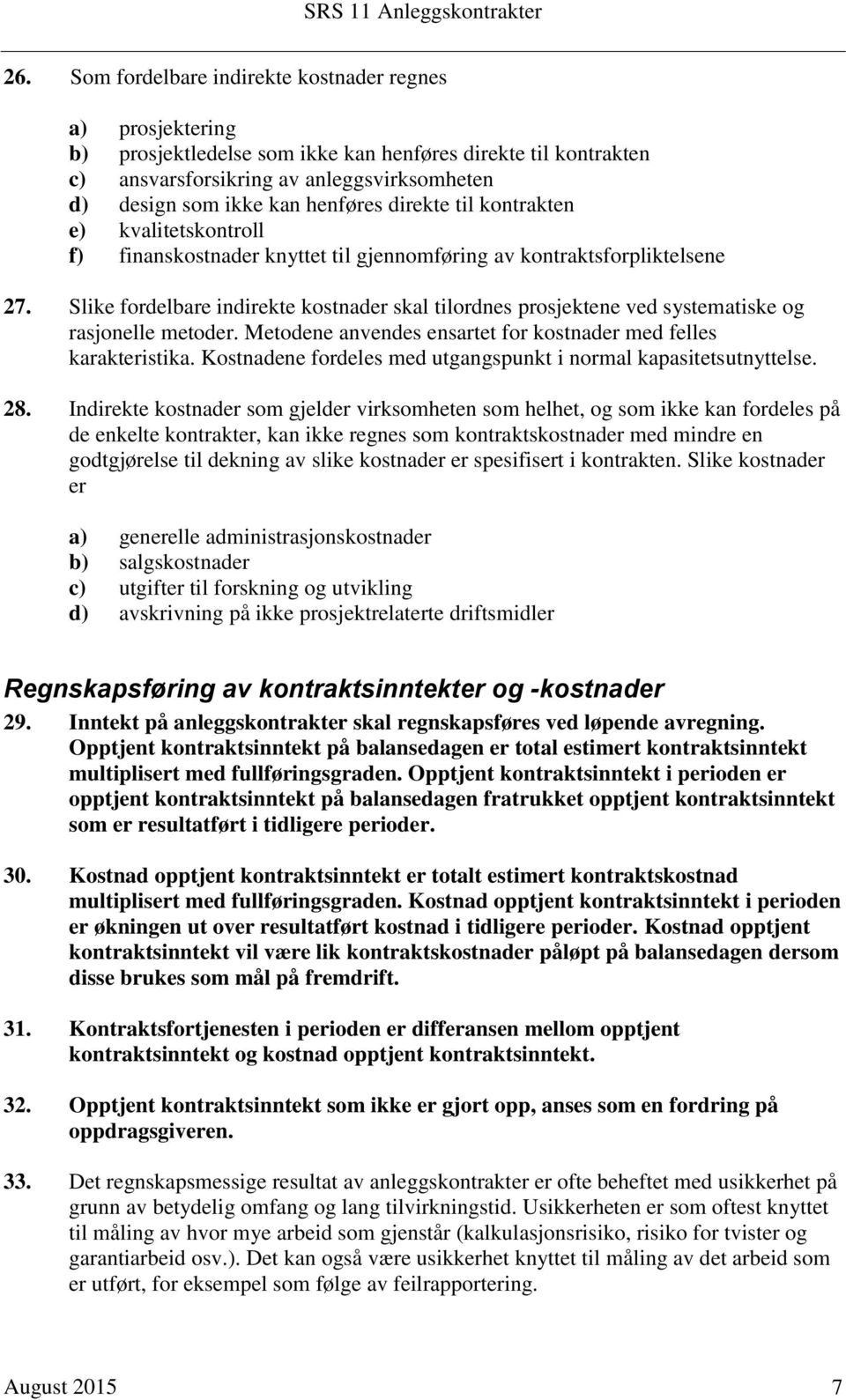 Slike fordelbare indirekte kostnader skal tilordnes prosjektene ved systematiske og rasjonelle metoder. Metodene anvendes ensartet for kostnader med felles karakteristika.