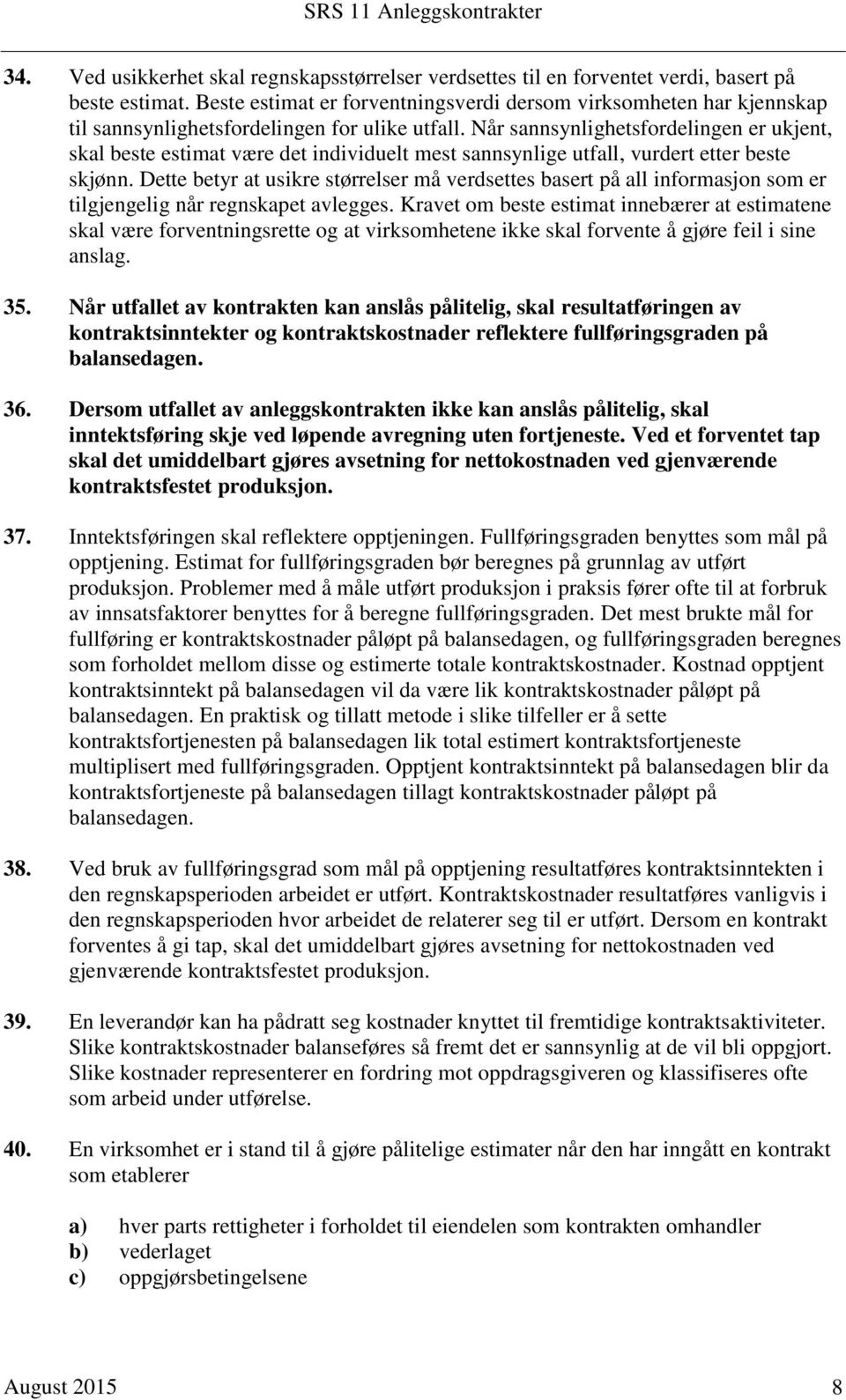 Når sannsynlighetsfordelingen er ukjent, skal beste estimat være det individuelt mest sannsynlige utfall, vurdert etter beste skjønn.