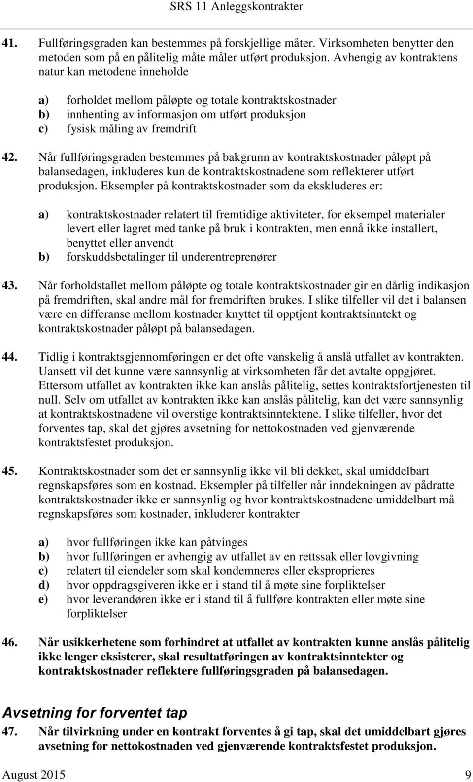 Når fullføringsgraden bestemmes på bakgrunn av kontraktskostnader påløpt på balansedagen, inkluderes kun de kontraktskostnadene som reflekterer utført produksjon.