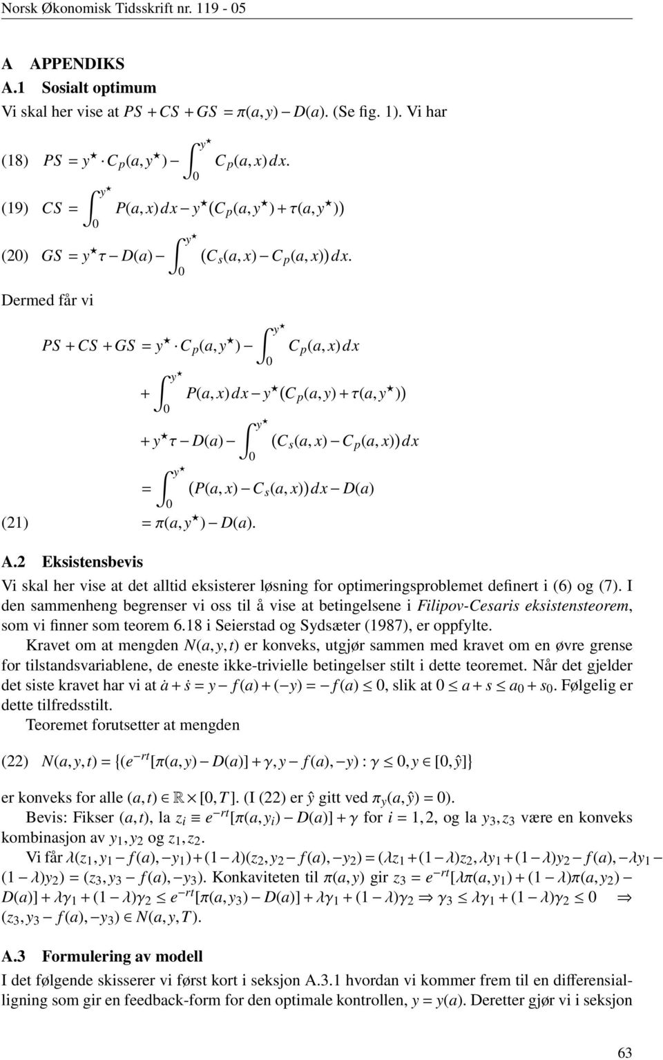 Dermed får vi (21) PS +CS +GS = y C p (a,y ) y C p (a, x)dx y + P(a, x)dx y ( C p (a,y) + τ(a,y ) ) y + y ( τ D(a) Cs (a, x) C p (a, x) ) dx = y ( P(a, x) Cs (a, x) ) dx D(a) = π(a,y ) D(a). A.