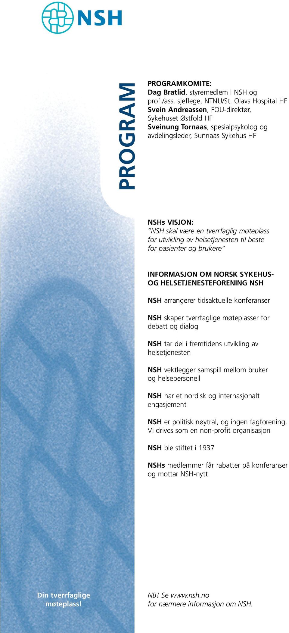 utvikling av helsetjenesten til beste for pasienter og brukere INFORMASJON OM NORSK SYKEHUS- OG HELSETJENESTEFORENING NSH NSH arrangerer tidsaktuelle konferanser NSH skaper tverrfaglige møteplasser