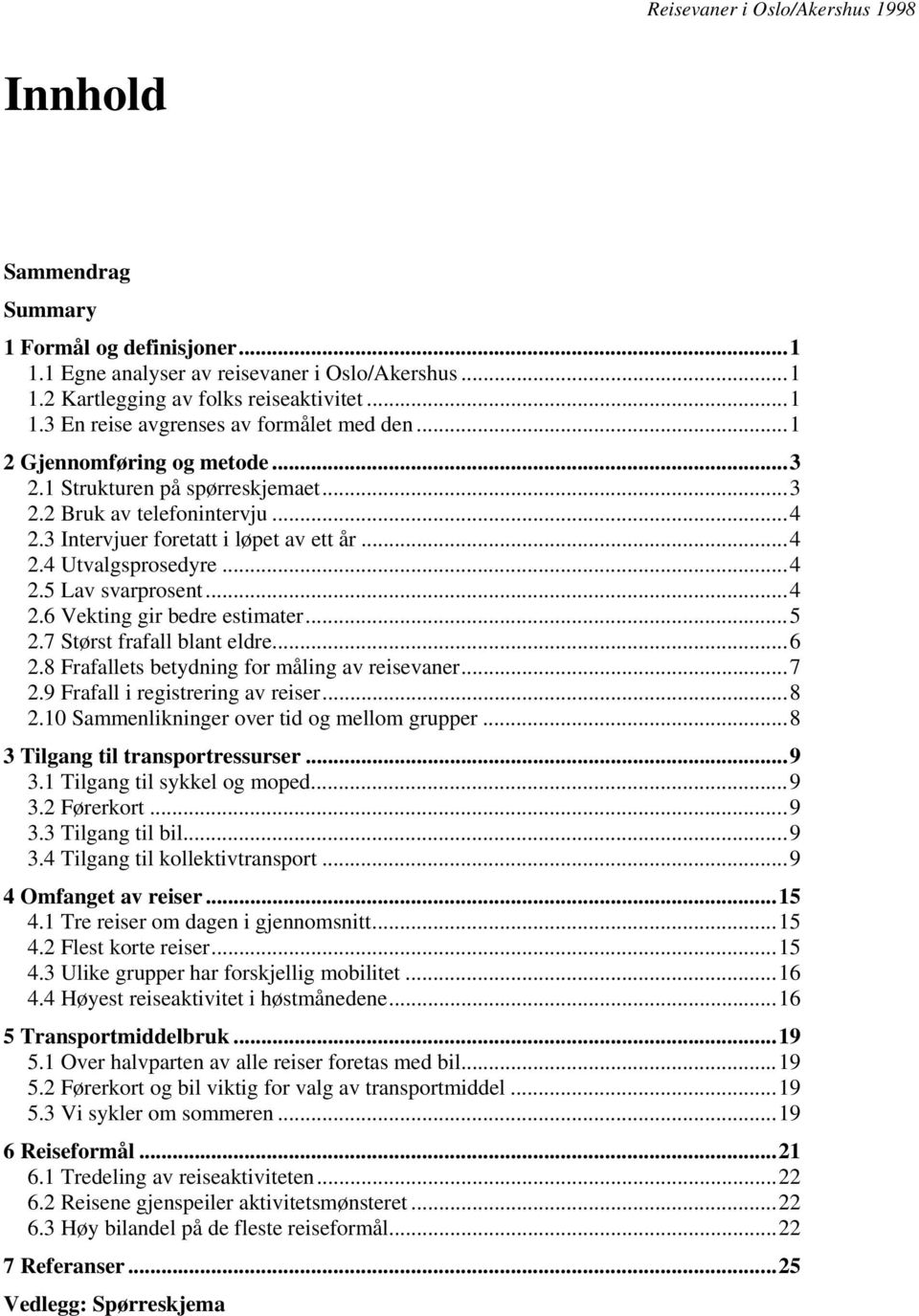 ..5 2.7 Størst frafall blant eldre...6 2.8 Frafallets betydning for måling av reisevaner...7 2.9 Frafall i registrering av reiser...8 2.10 Sammenlikninger over tid og mellom grupper.