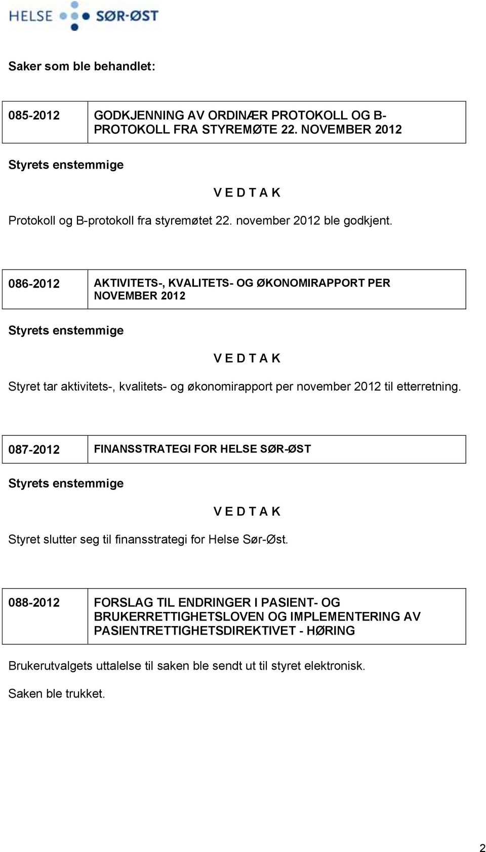 086-2012 AKTIVITETS-, KVALITETS- OG ØKONOMIRAPPORT PER NOVEMBER 2012 Styret tar aktivitets-, kvalitets- og økonomirapport per november 2012 til etterretning.
