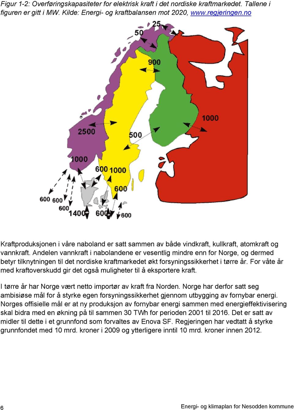 Andelen vannkraft i nabolandene er vesentlig mindre enn for Norge, og dermed betyr tilknytningen til det nordiske kraftmarkedet økt forsyningssikkerhet i tørre år.