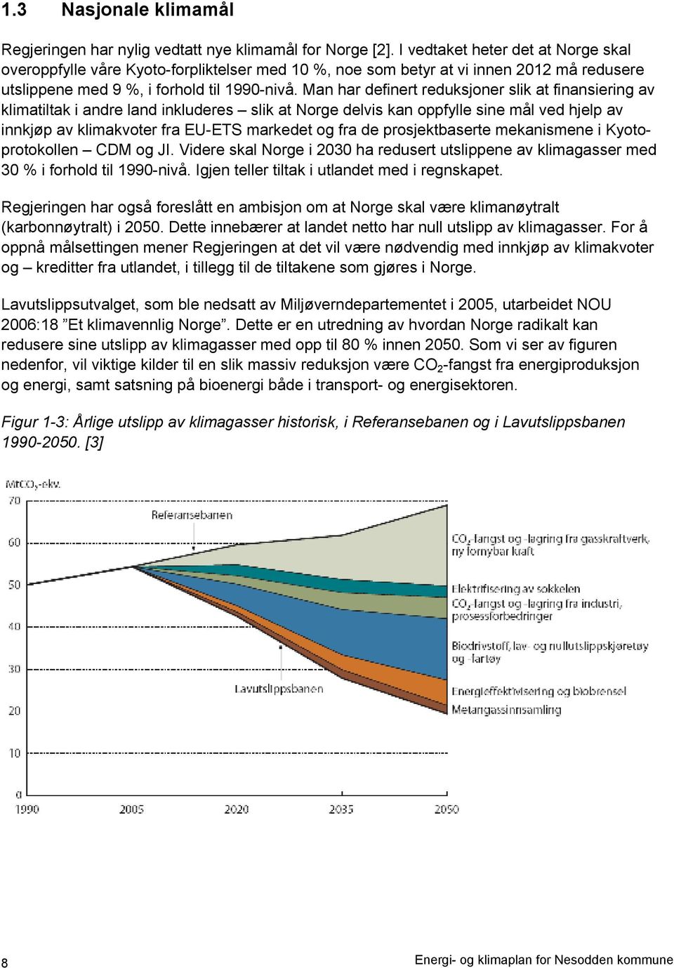 Man har definert reduksjoner slik at finansiering av klimatiltak i andre land inkluderes slik at Norge delvis kan oppfylle sine mål ved hjelp av innkjøp av klimakvoter fra EU-ETS markedet og fra de