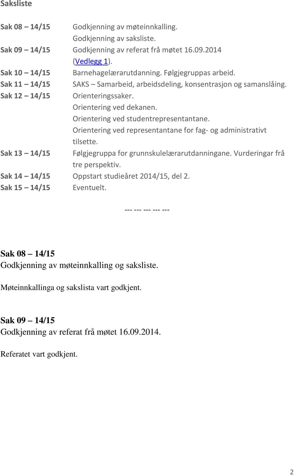 Orientering ved representantane for fag- og administrativt tilsette. Sak 13 14/15 Følgjegruppa for grunnskulelærarutdanningane. Vurderingar frå tre perspektiv.