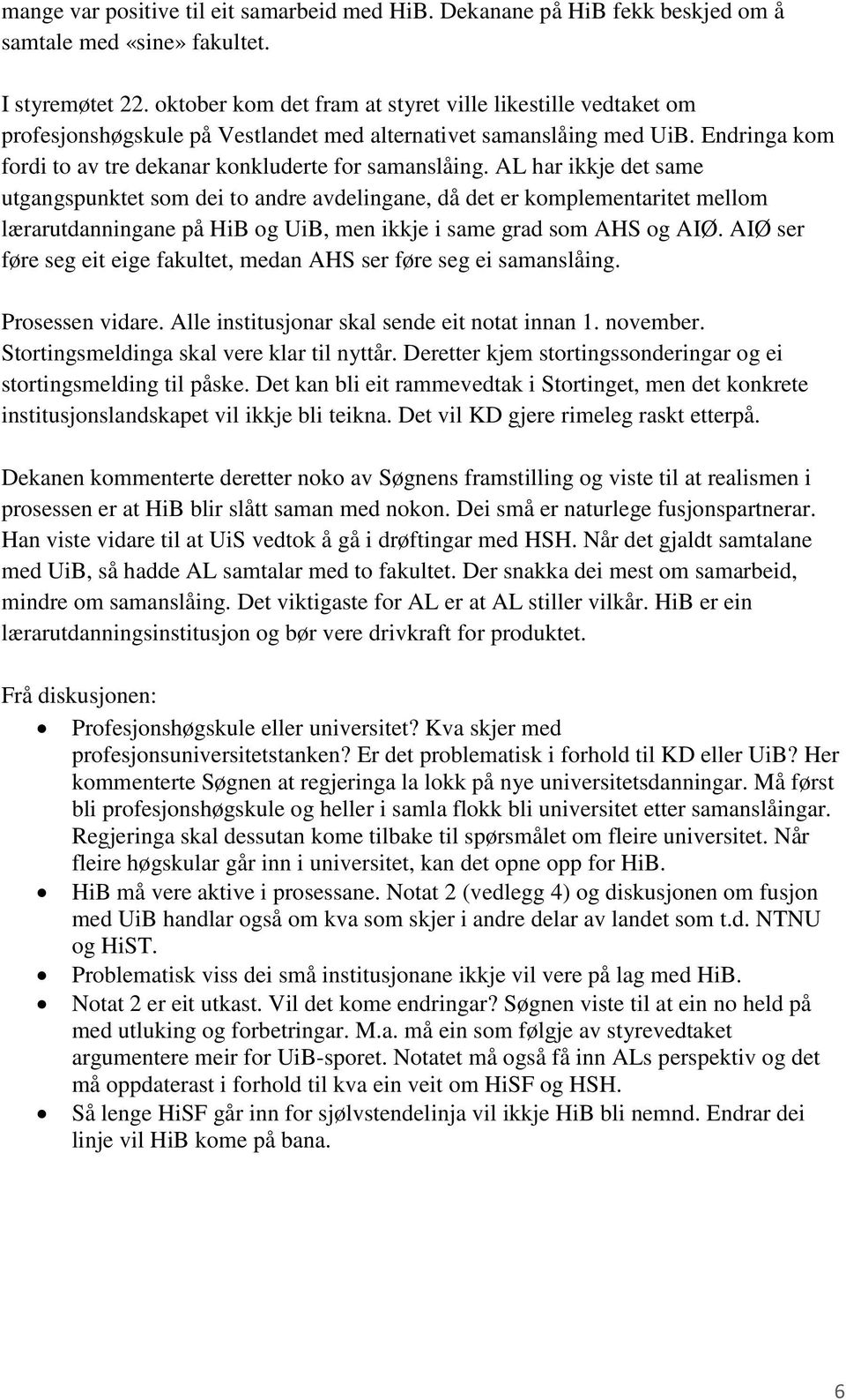 AL har ikkje det same utgangspunktet som dei to andre avdelingane, då det er komplementaritet mellom lærarutdanningane på HiB og UiB, men ikkje i same grad som AHS og AIØ.