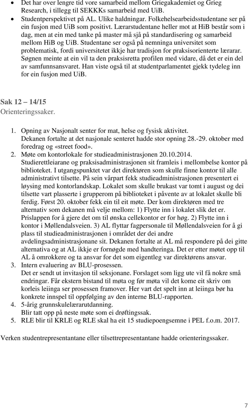 Lærarstudentane heller mot at HiB består som i dag, men at ein med tanke på master må sjå på standardisering og samarbeid mellom HiB og UiB.