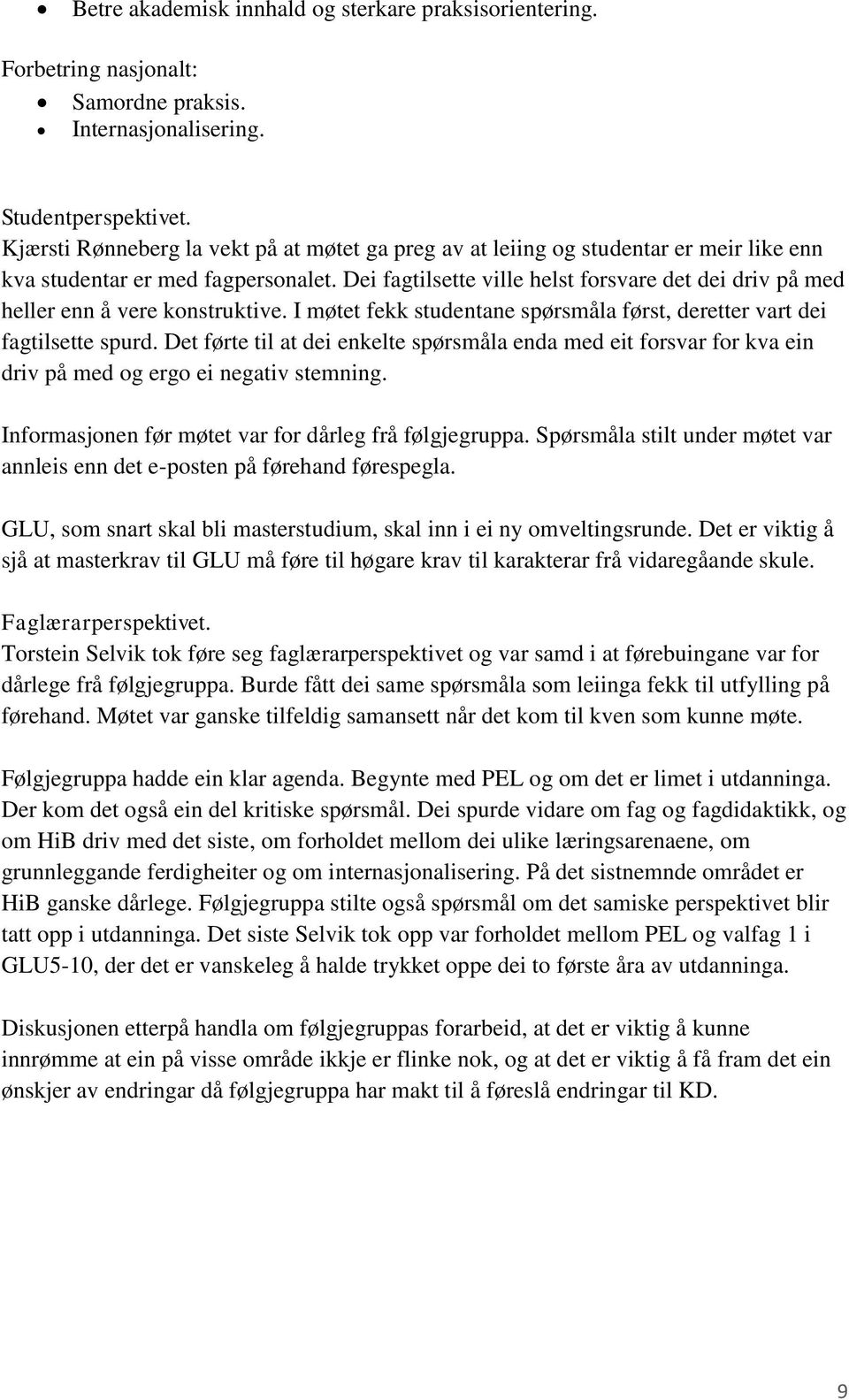 Dei fagtilsette ville helst forsvare det dei driv på med heller enn å vere konstruktive. I møtet fekk studentane spørsmåla først, deretter vart dei fagtilsette spurd.