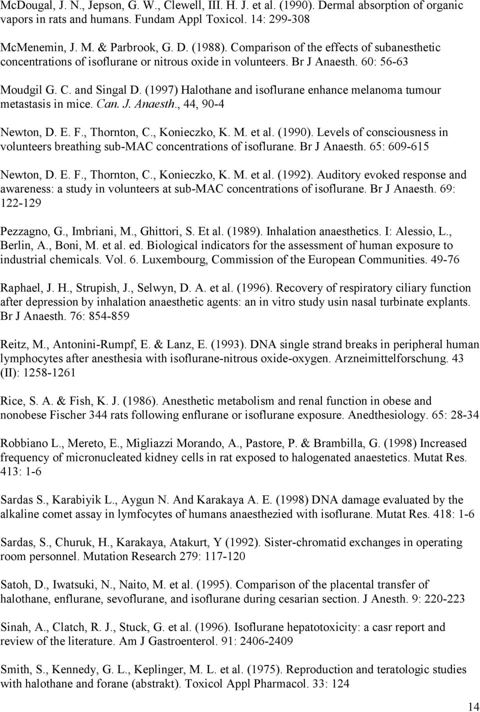 (1997) Halothane and isoflurane enhance melanoma tumour metastasis in mice. Can. J. Anaesth., 44, 90-4 Newton, D. E. F., Thornton, C., Konieczko, K. M. et al. (1990).