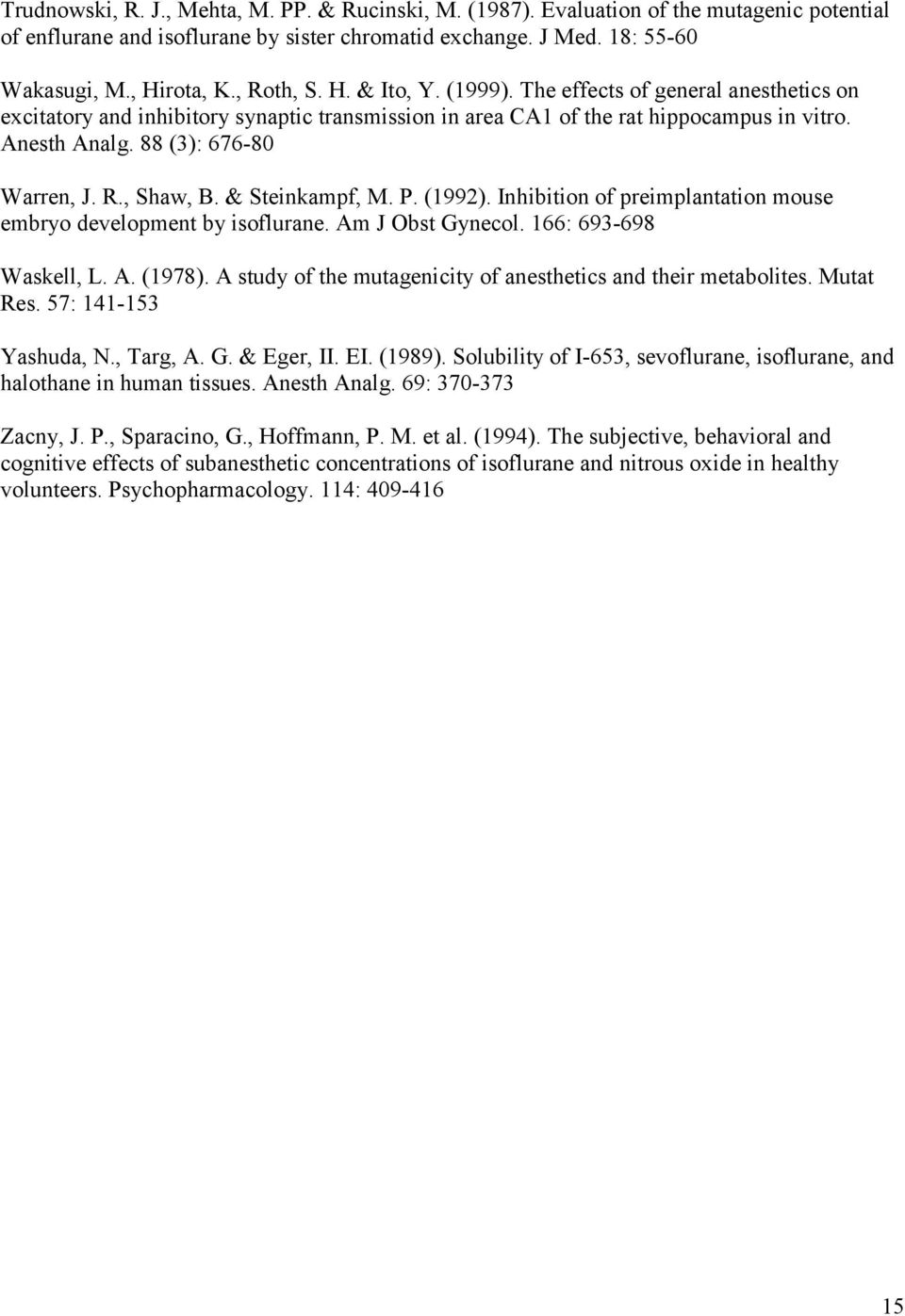 88 (3): 676-80 Warren, J. R., Shaw, B. & Steinkampf, M. P. (1992). Inhibition of preimplantation mouse embryo development by isoflurane. Am J Obst Gynecol. 166: 693-698 Waskell, L. A. (1978).