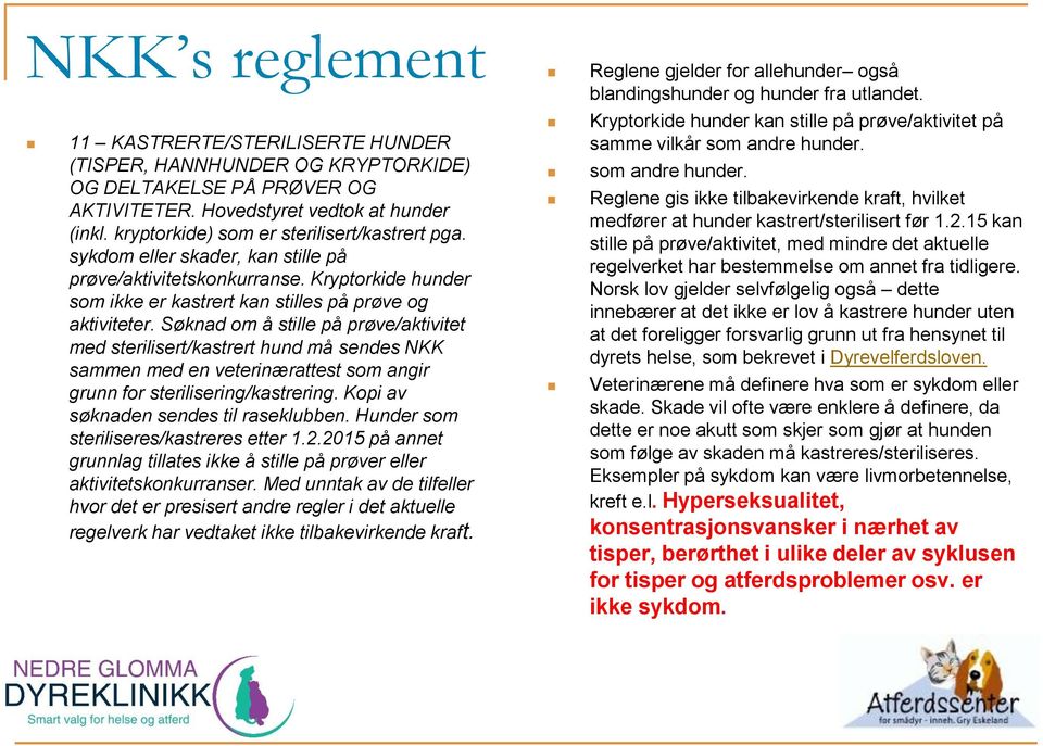 Søknad om å stille på prøve/aktivitet med sterilisert/kastrert hund må sendes NKK sammen med en veterinærattest som angir grunn for sterilisering/kastrering. Kopi av søknaden sendes til raseklubben.