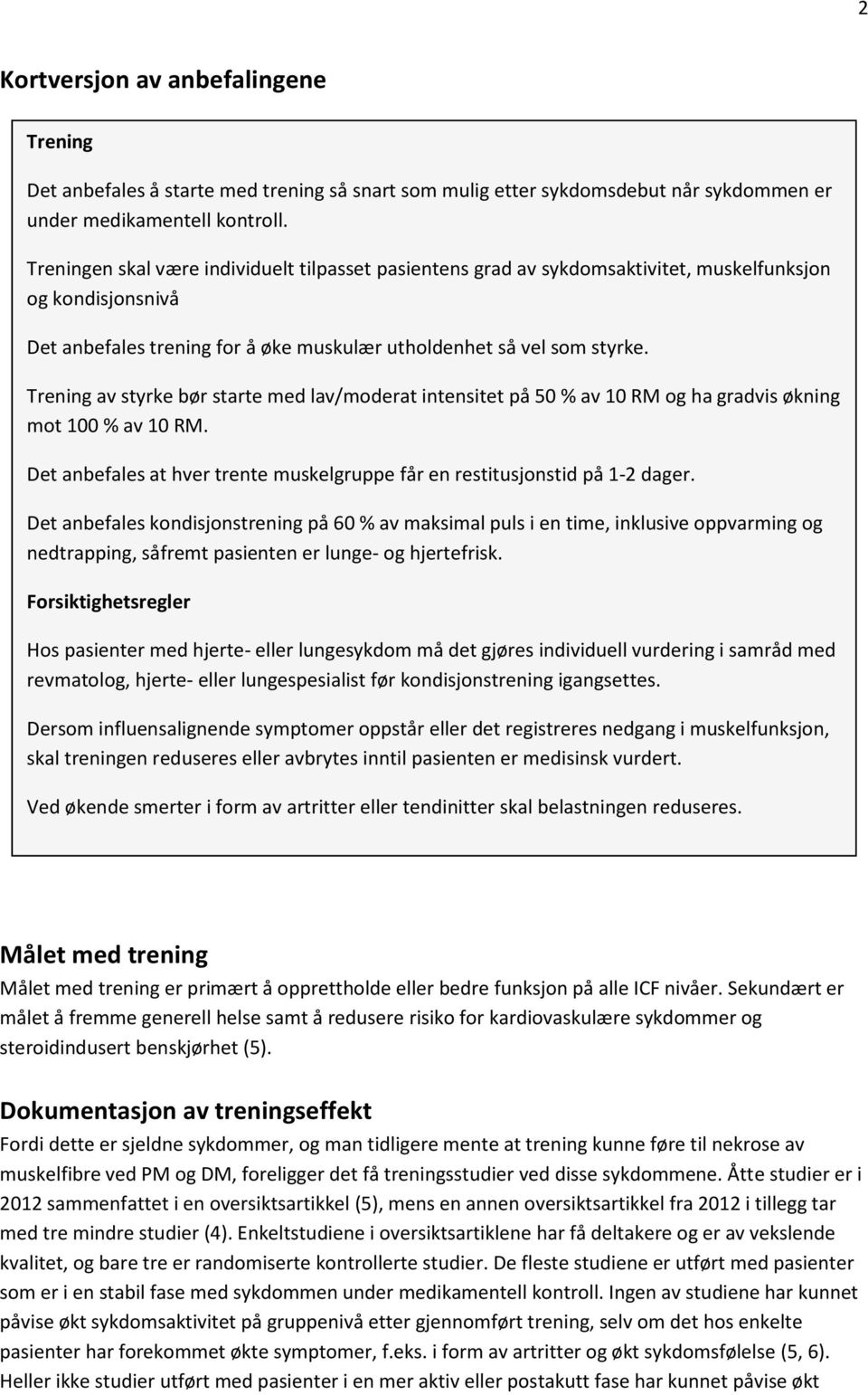 Trening av styrke bør starte med lav/moderat intensitet på 50 % av 10 RM og ha gradvis økning mot 100 % av 10 RM. Det anbefales at hver trente muskelgruppe får en restitusjonstid på 1-2 dager.