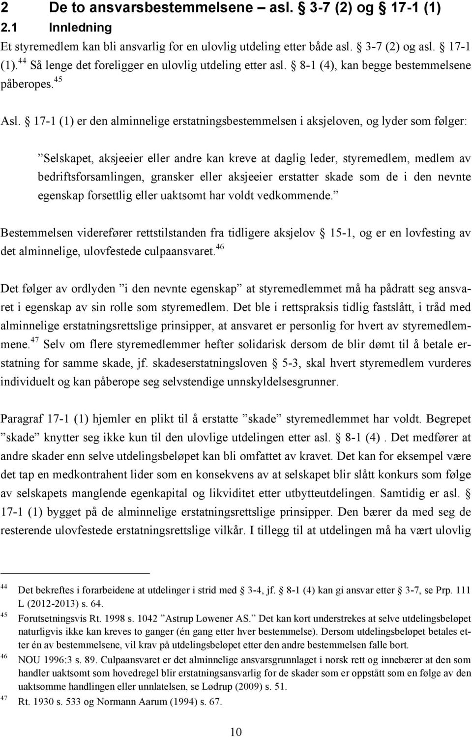 17-1 (1) er den alminnelige erstatningsbestemmelsen i aksjeloven, og lyder som følger: Selskapet, aksjeeier eller andre kan kreve at daglig leder, styremedlem, medlem av bedriftsforsamlingen,