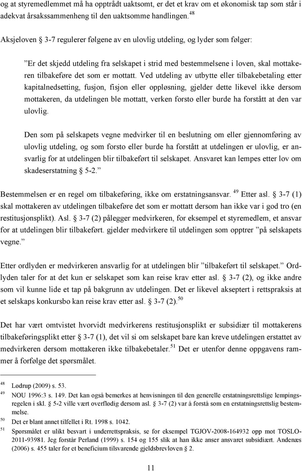 Ved utdeling av utbytte eller tilbakebetaling etter kapitalnedsetting, fusjon, fisjon eller oppløsning, gjelder dette likevel ikke dersom mottakeren, da utdelingen ble mottatt, verken forsto eller