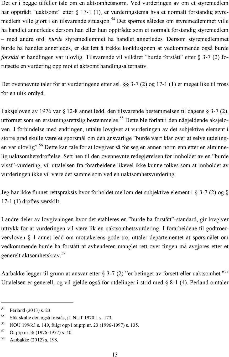 54 Det spørres således om styremedlemmet ville ha handlet annerledes dersom han eller hun opptrådte som et normalt forstandig styremedlem med andre ord; burde styremedlemmet ha handlet annerledes.