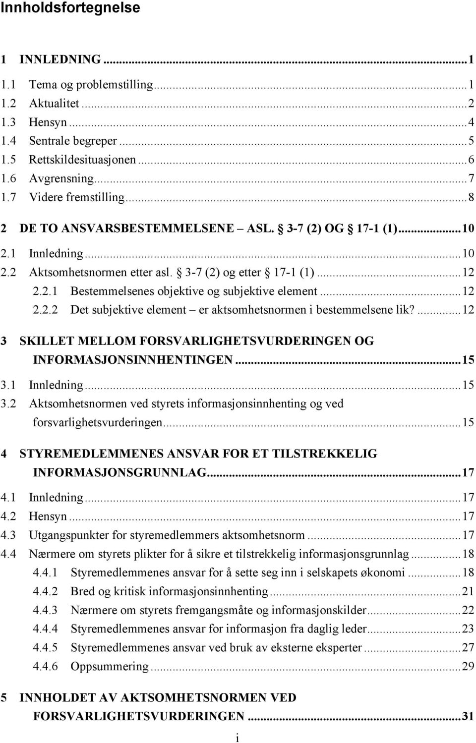 .. 12 2.2.2 Det subjektive element er aktsomhetsnormen i bestemmelsene lik?... 12 3 SKILLET MELLOM FORSVARLIGHETSVURDERINGEN OG INFORMASJONSINNHENTINGEN... 15 3.