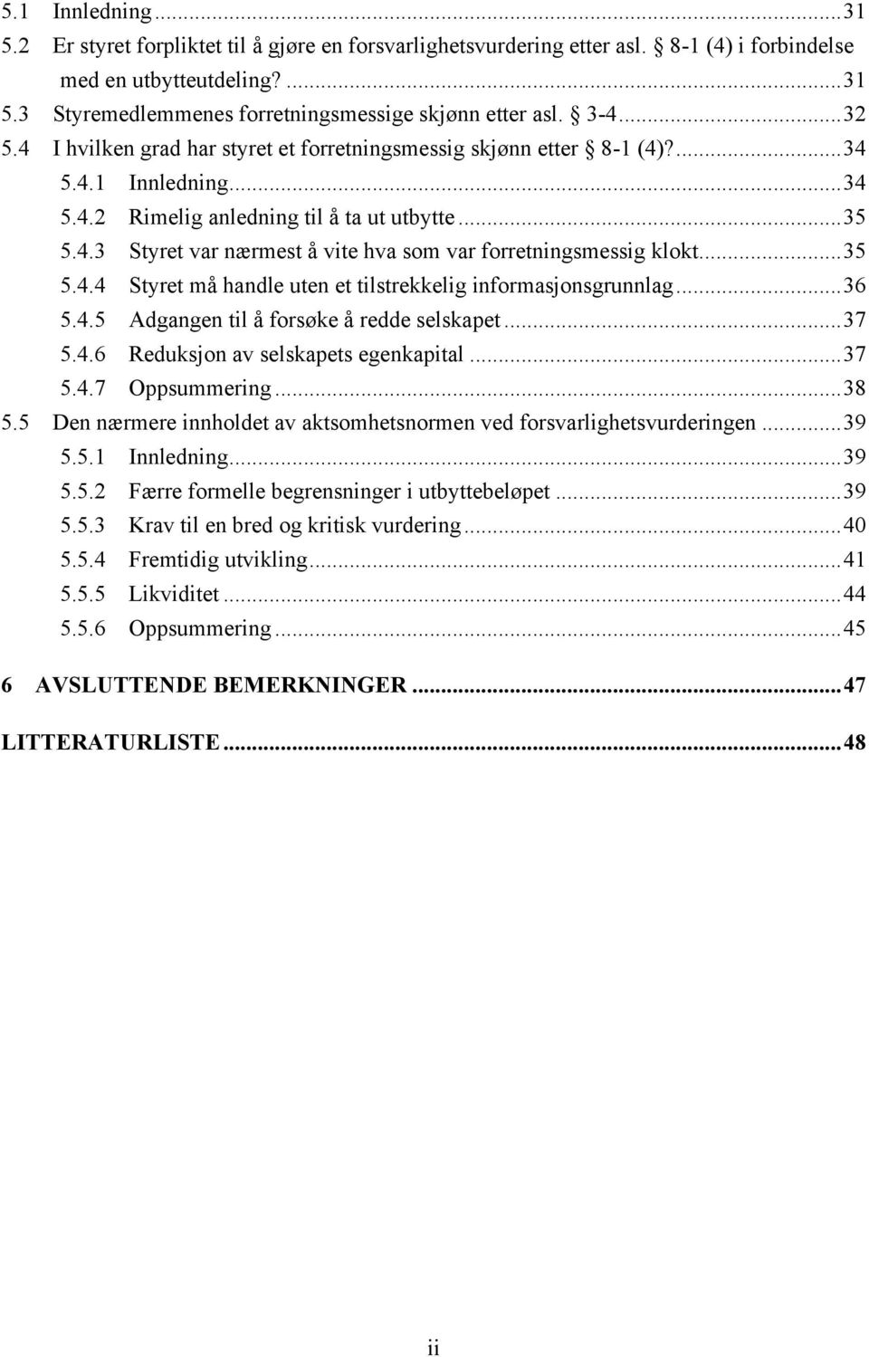 .. 35 5.4.4 Styret må handle uten et tilstrekkelig informasjonsgrunnlag... 36 5.4.5 Adgangen til å forsøke å redde selskapet... 37 5.4.6 Reduksjon av selskapets egenkapital... 37 5.4.7 Oppsummering.