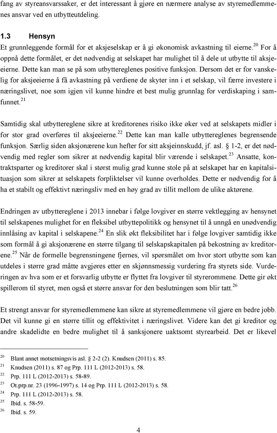 20 For å oppnå dette formålet, er det nødvendig at selskapet har mulighet til å dele ut utbytte til aksjeeierne. Dette kan man se på som utbyttereglenes positive funksjon.