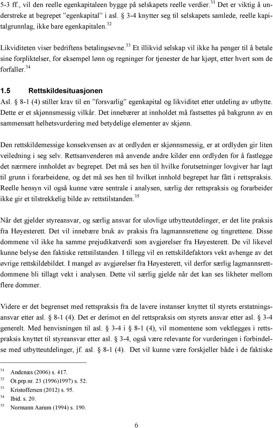 33 Et illikvid selskap vil ikke ha penger til å betale sine forpliktelser, for eksempel lønn og regninger for tjenester de har kjøpt, etter hvert som de forfaller. 34 1.5 Rettskildesituasjonen Asl.