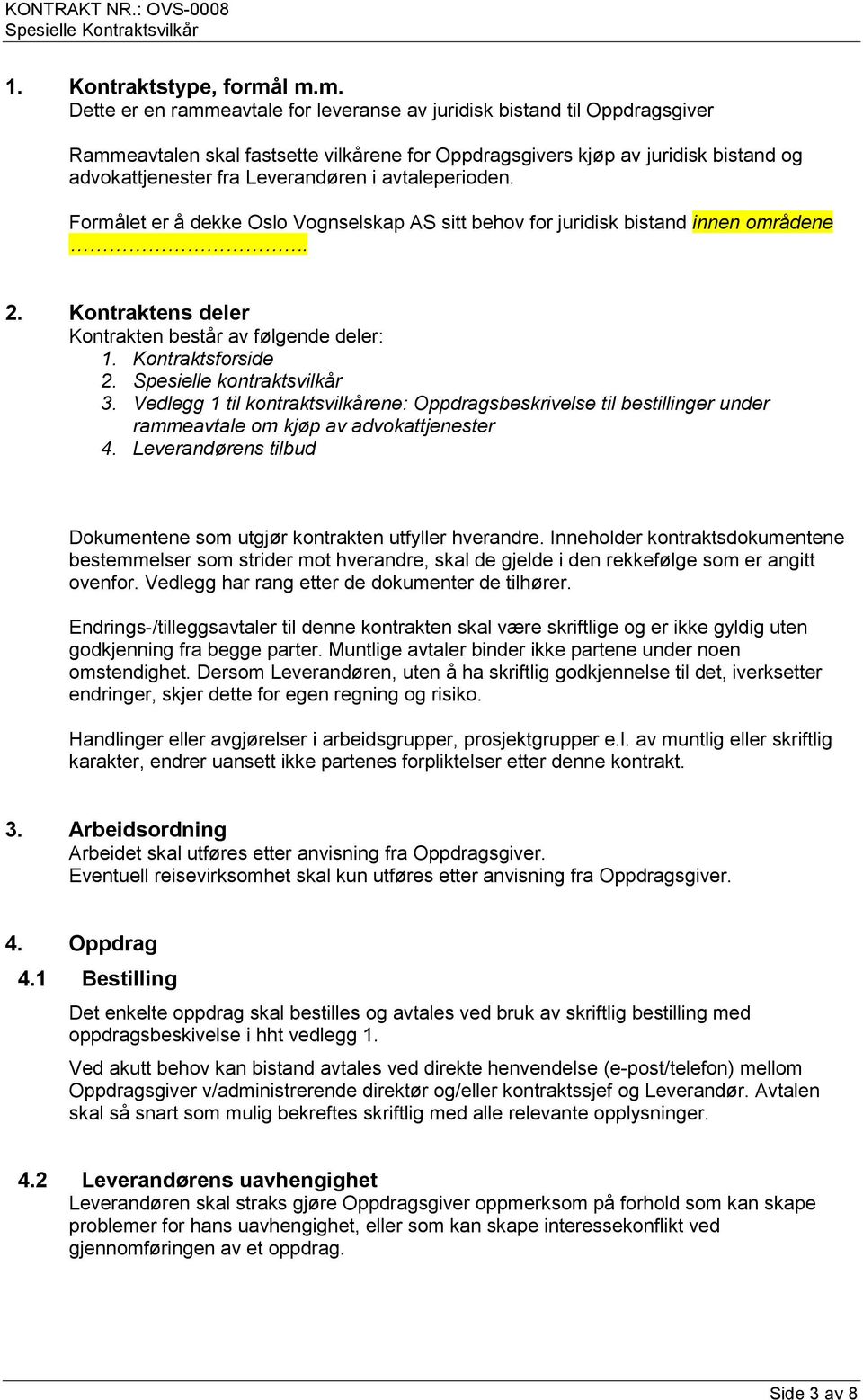 Leverandøren i avtaleperioden. Formålet er å dekke Oslo Vognselskap AS sitt behov for juridisk bistand innen områdene. 2. Kontraktens deler Kontrakten består av følgende deler: 1. Kontraktsforside 2.