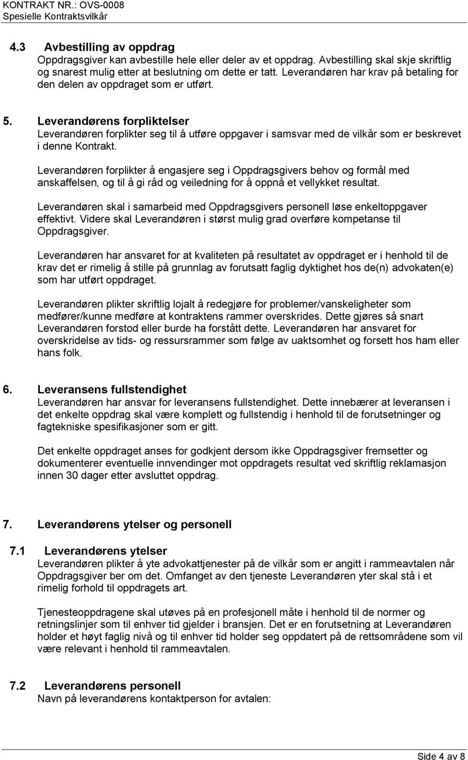 Leverandørens forpliktelser Leverandøren forplikter seg til å utføre oppgaver i samsvar med de vilkår som er beskrevet i denne Kontrakt.