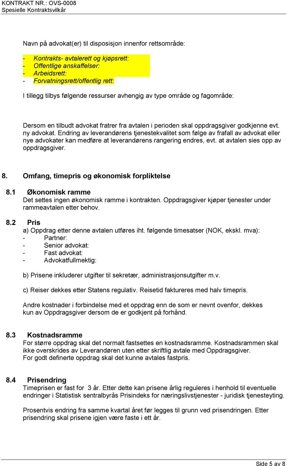 Endring av leverandørens tjenestekvalitet som følge av frafall av advokat eller nye advokater kan medføre at leverandørens rangering endres, evt. at avtalen sies opp av oppdragsgiver. 8.