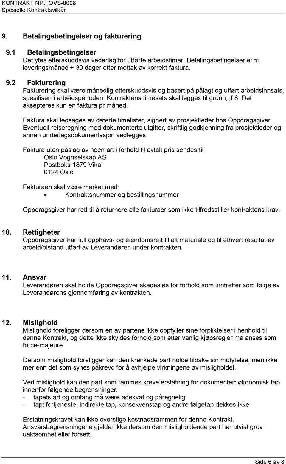 2 Fakturering Fakturering skal være månedlig etterskuddsvis og basert på pålagt og utført arbeidsinnsats, spesifisert i arbeidsperioden. Kontraktens timesats skal legges til grunn, jf 8.