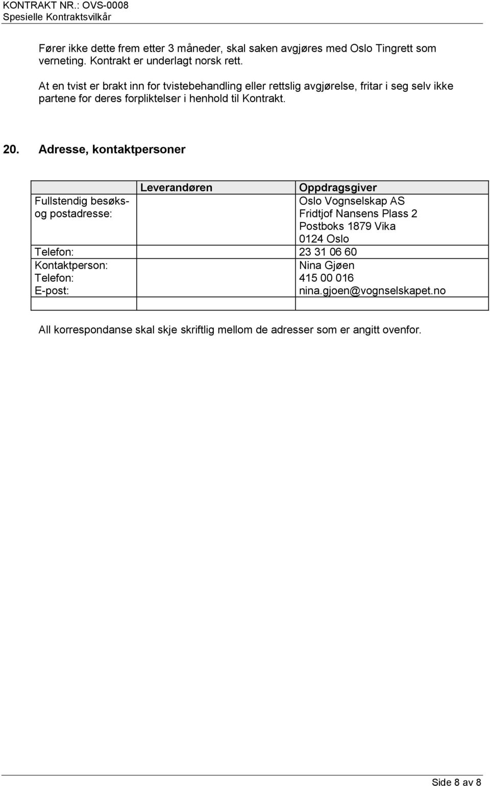 Adresse, kontaktpersoner Leverandøren Oppdragsgiver Fullstendig besøks- Oslo Vognselskap AS og postadresse: Fridtjof Nansens Plass 2 Postboks 1879 Vika 0124