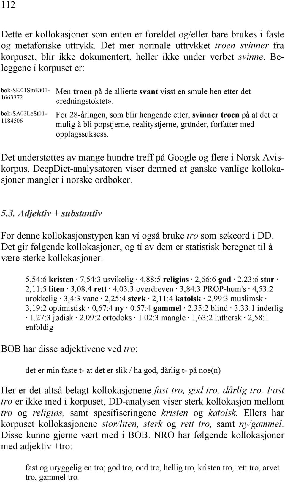 Beleggene i korpuset er: bok-sk01smki01-1663372 bok-sa02lest01-1184506 Men troen på de allierte svant visst en smule hen etter det «redningstoktet».