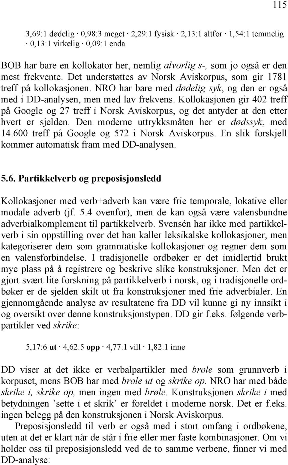 Kollokasjonen gir 402 treff på Google og 27 treff i Norsk Aviskorpus, og det antyder at den etter hvert er sjelden. Den moderne uttrykksmåten her er dødssyk, med 14.