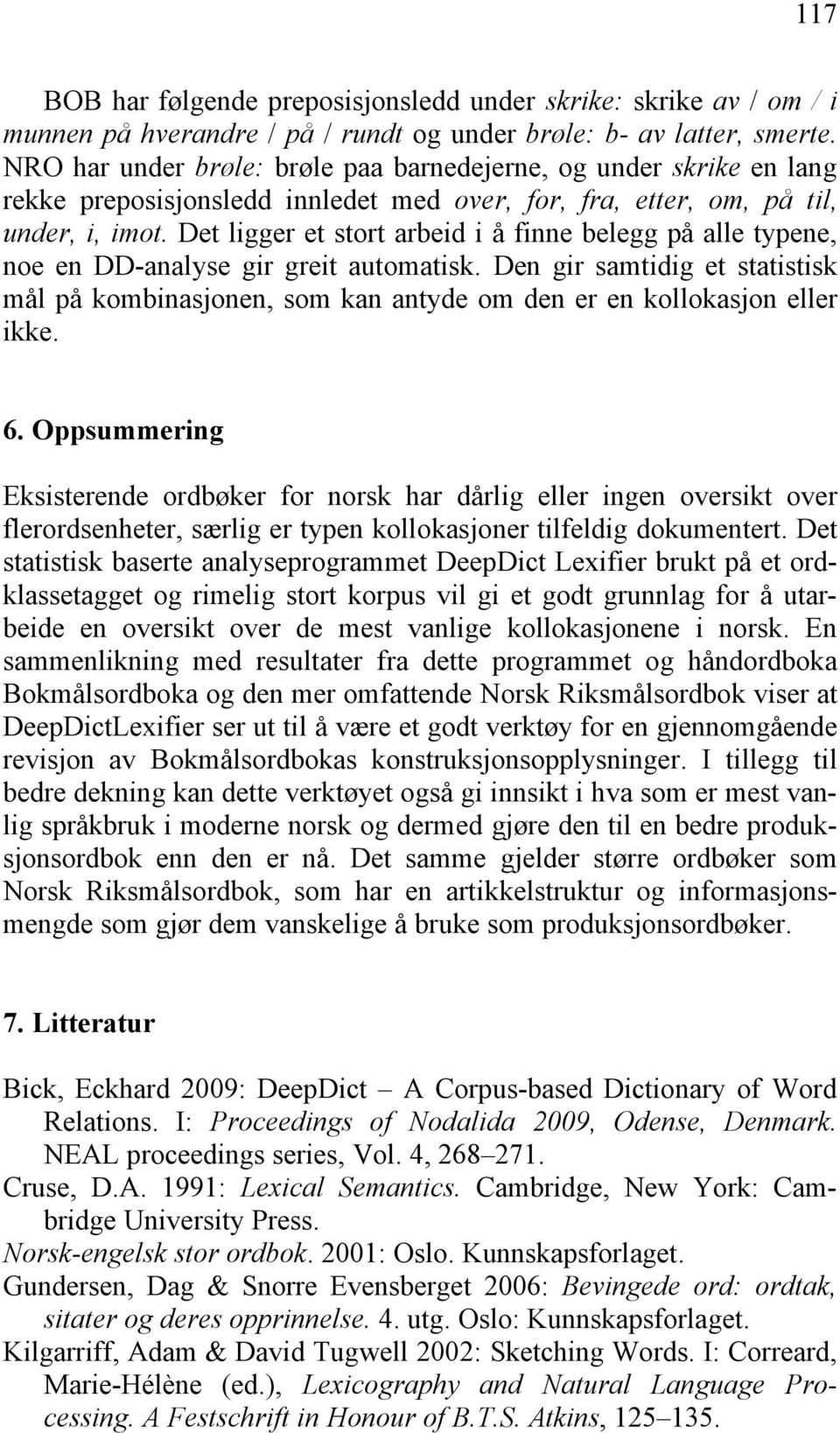 Det ligger et stort arbeid i å finne belegg på alle typene, noe en DD-analyse gir greit automatisk.