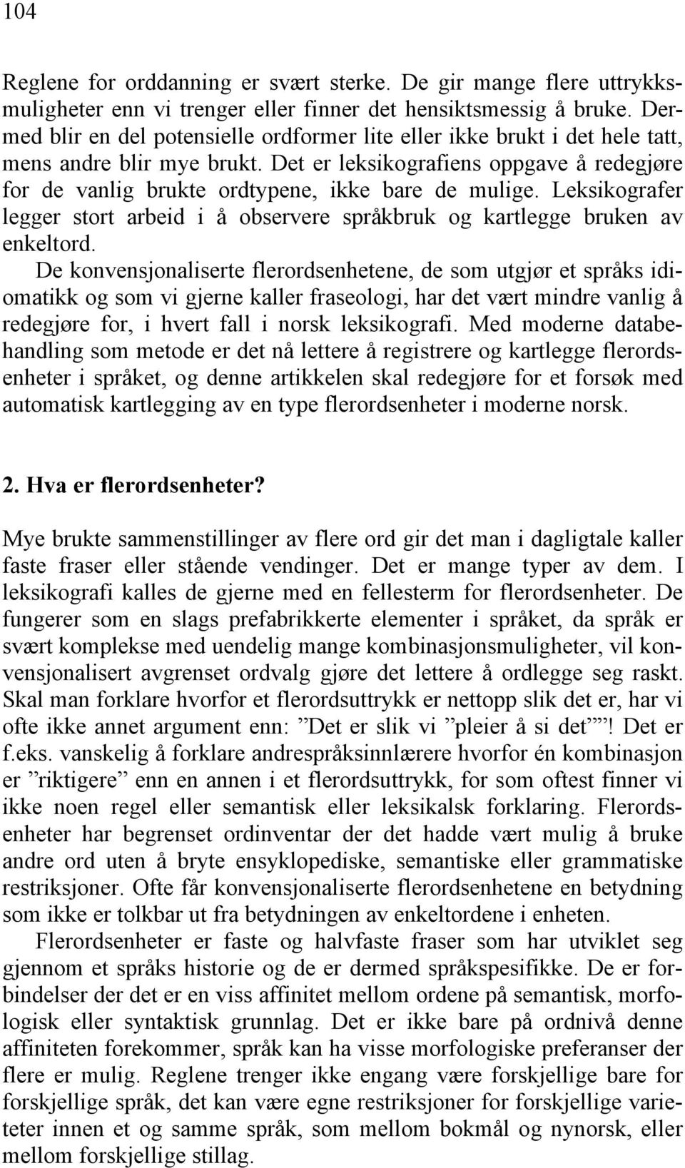 Det er leksikografiens oppgave å redegjøre for de vanlig brukte ordtypene, ikke bare de mulige. Leksikografer legger stort arbeid i å observere språkbruk og kartlegge bruken av enkeltord.