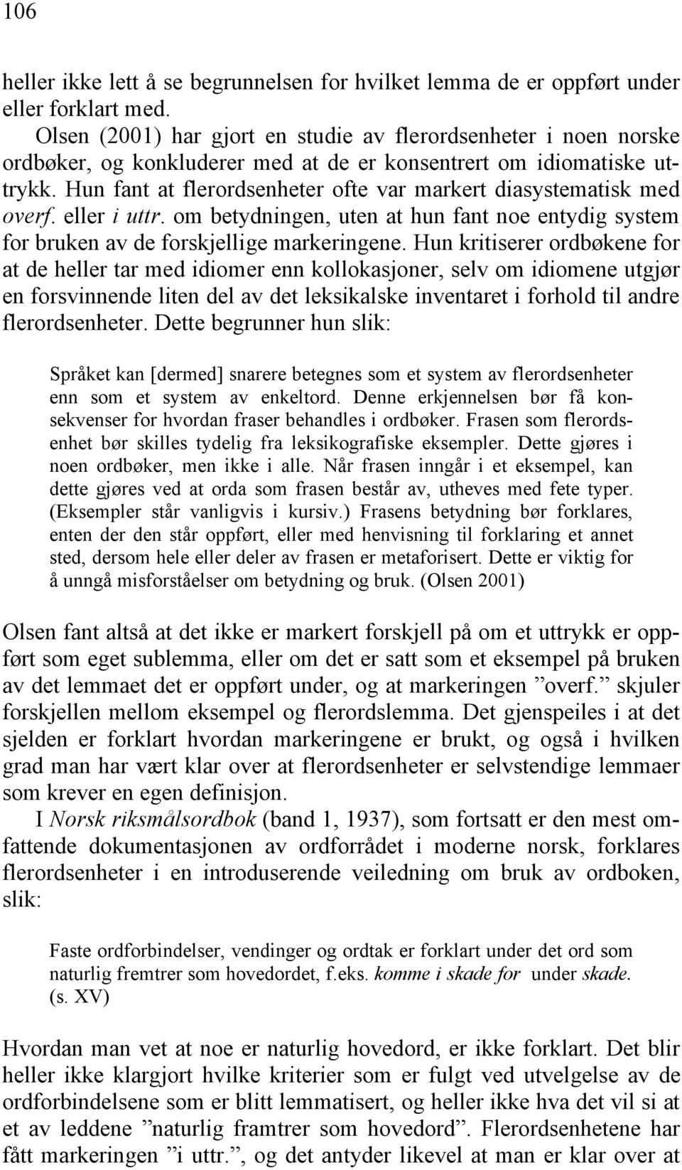 Hun fant at flerordsenheter ofte var markert diasystematisk med overf. eller i uttr. om betydningen, uten at hun fant noe entydig system for bruken av de forskjellige markeringene.