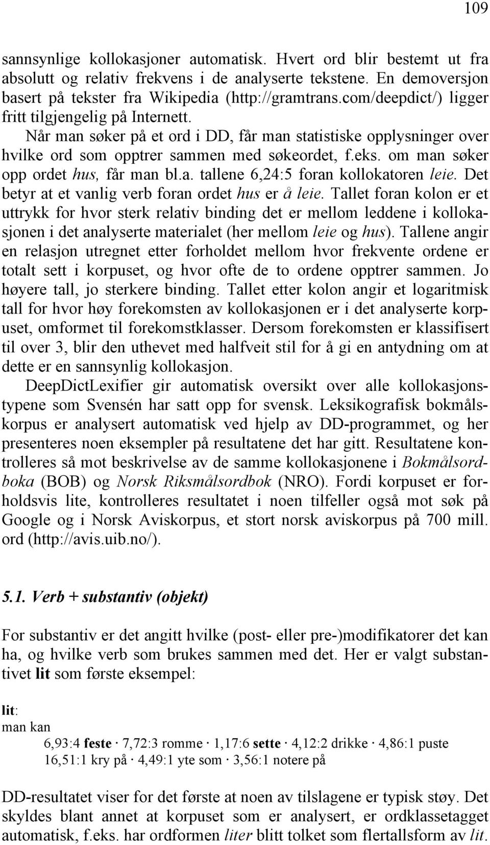 om man søker opp ordet hus, får man bl.a. tallene 6,24:5 foran kollokatoren leie. Det betyr at et vanlig verb foran ordet hus er å leie.