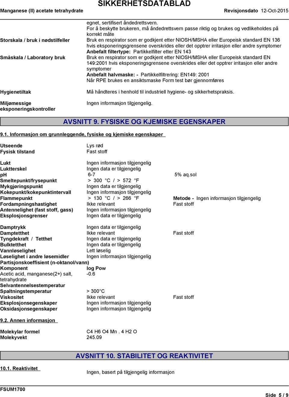 standard EN 136 hvis eksponeringsgrensene overskrides eller det opptrer irritasjon eller andre symptomer Anbefalt filtertype: Partikkelfilter etter EN 143 Småskala / Laboratory bruk Bruk en