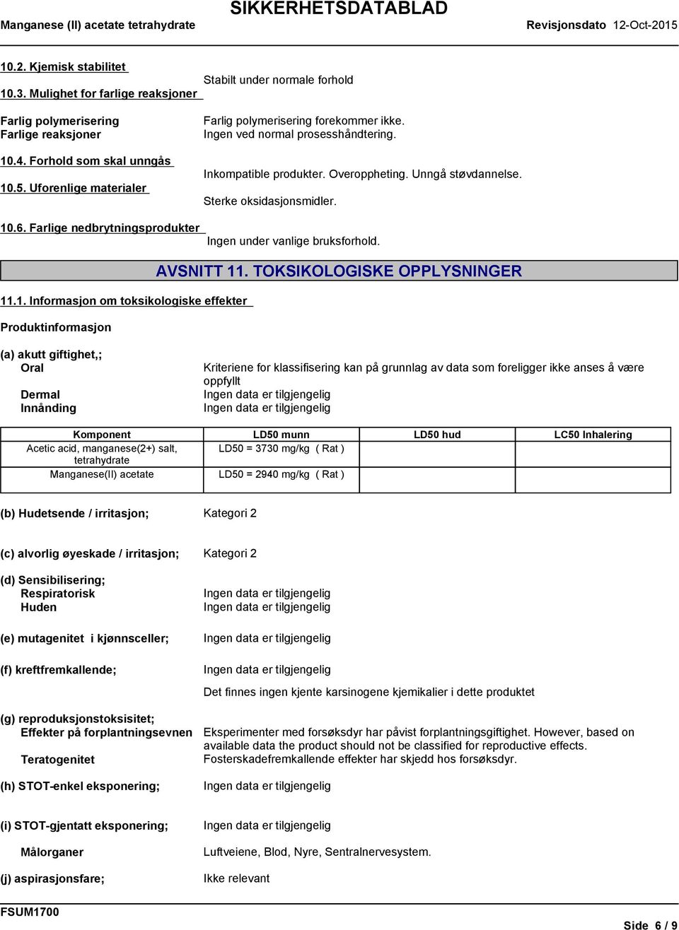 Sterke oksidasjonsmidler. Ingen under vanlige bruksforhold. 11.1. Informasjon om toksikologiske effekter Produktinformasjon AVSNITT 11.