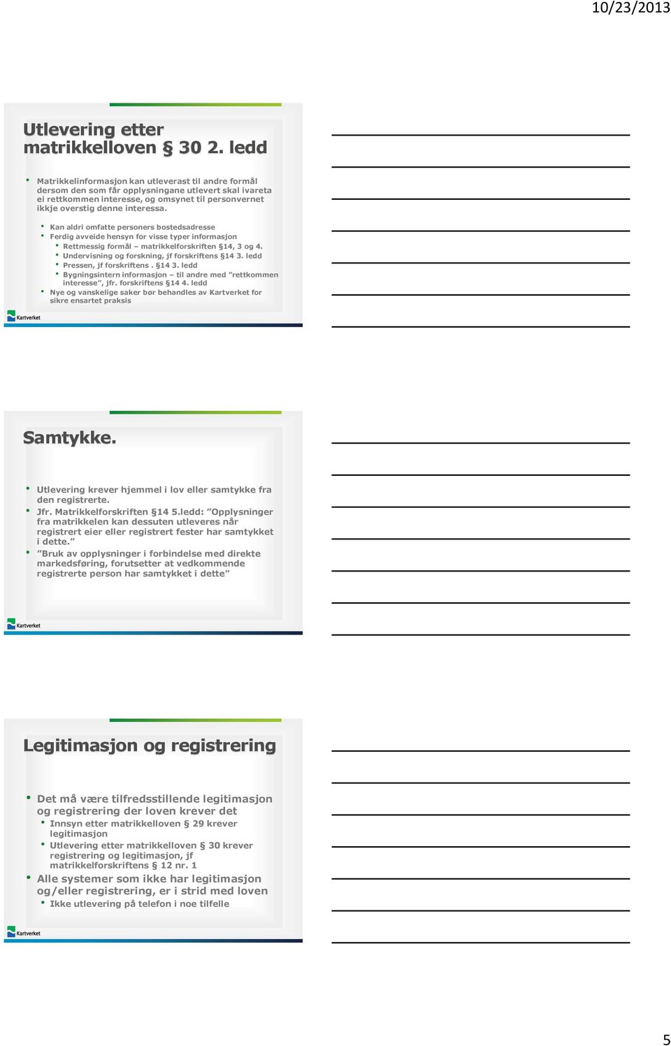 Kan aldri omfatte personers bostedsadresse Ferdig avveide hensyn for visse typer informasjon Rettmessig formål matrikkelforskriften 14, 3 og 4. Undervisning og forskning, jf forskriftens 14 3.